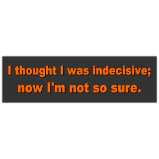 Indecisive Bumper Sticker | Funny Bumper Stickers | Templates (Click ...